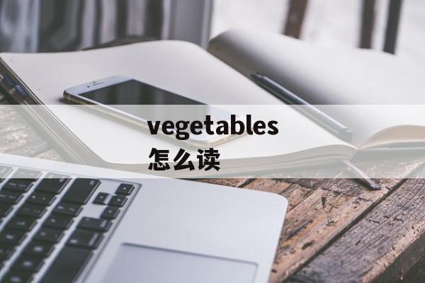 vegetables怎么读