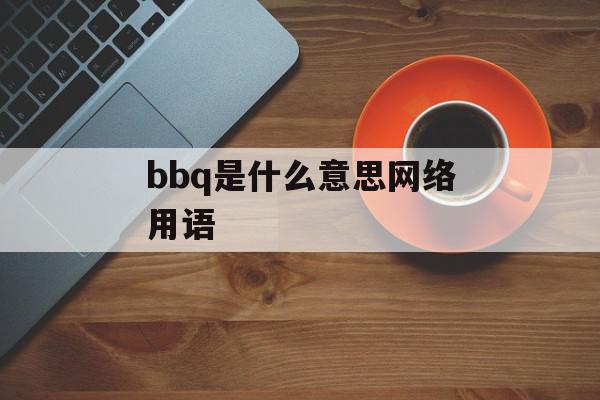 bbq是什么意思网络用语
